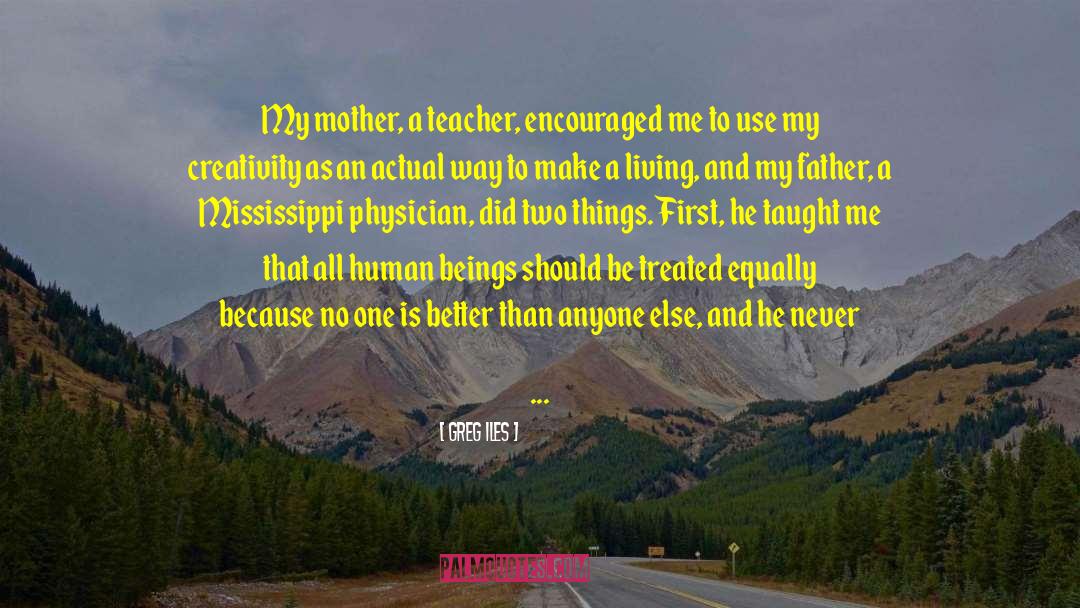 Greg Iles Quotes: My mother, a teacher, encouraged