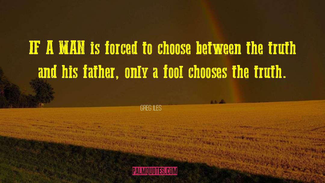 Greg Iles Quotes: IF A MAN is forced