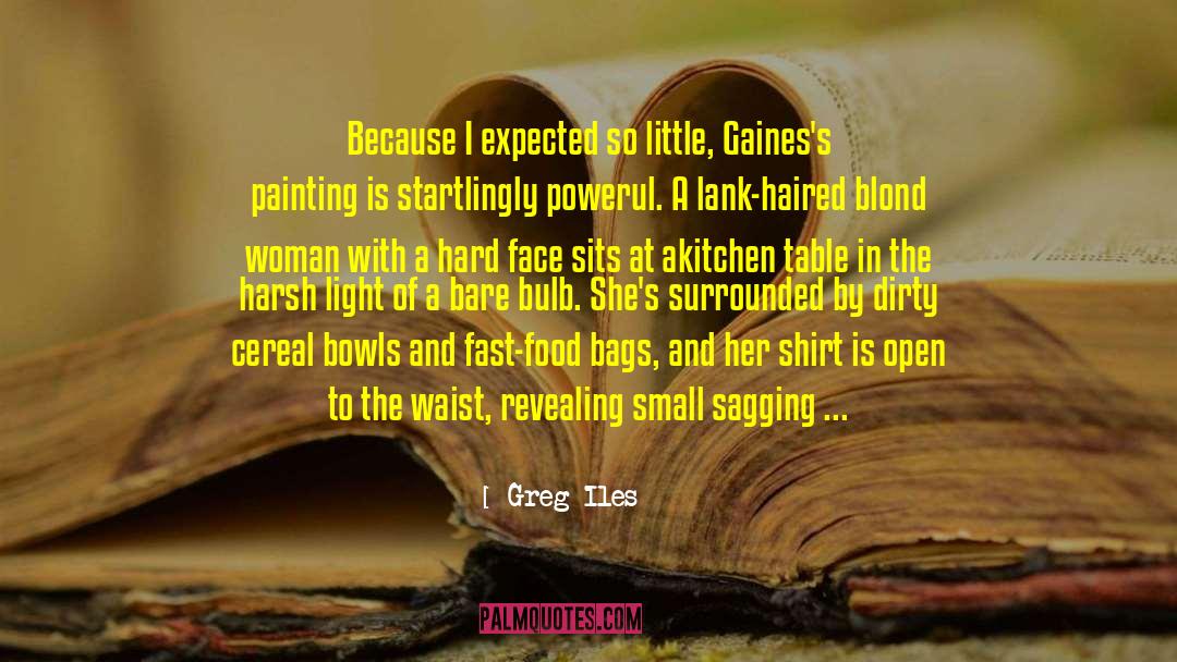 Greg Iles Quotes: Because I expected so little,