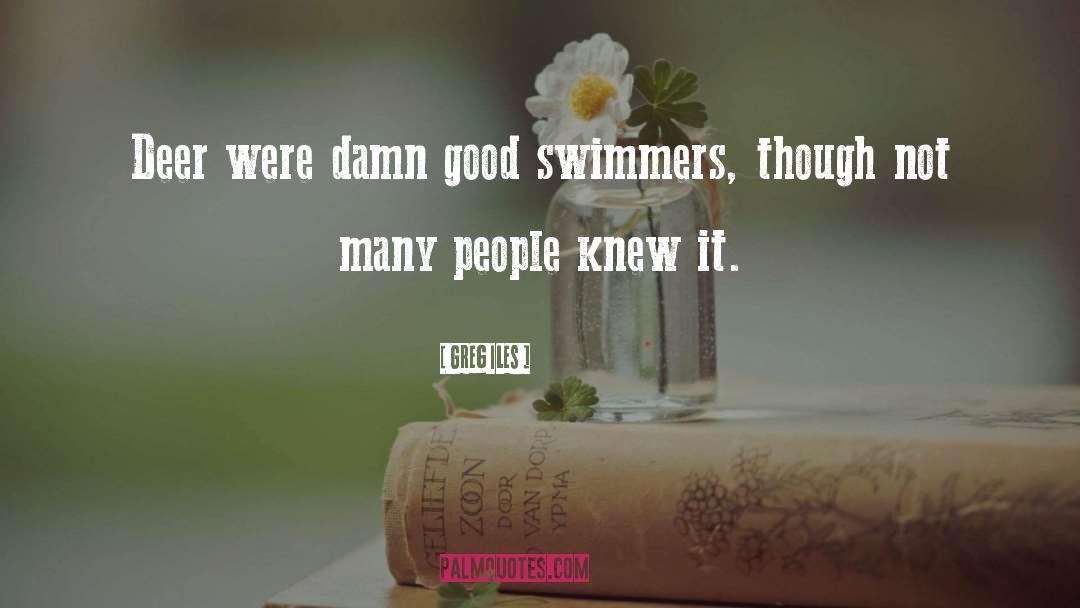 Greg Iles Quotes: Deer were damn good swimmers,