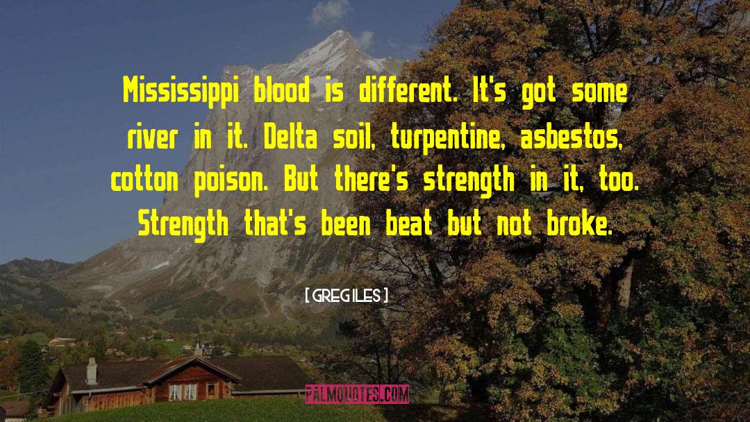 Greg Iles Quotes: Mississippi blood is different. It's