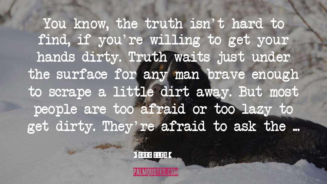 Greg Iles Quotes: You know, the truth isn't