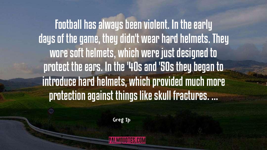 Greg Ip Quotes: Football has always been violent.