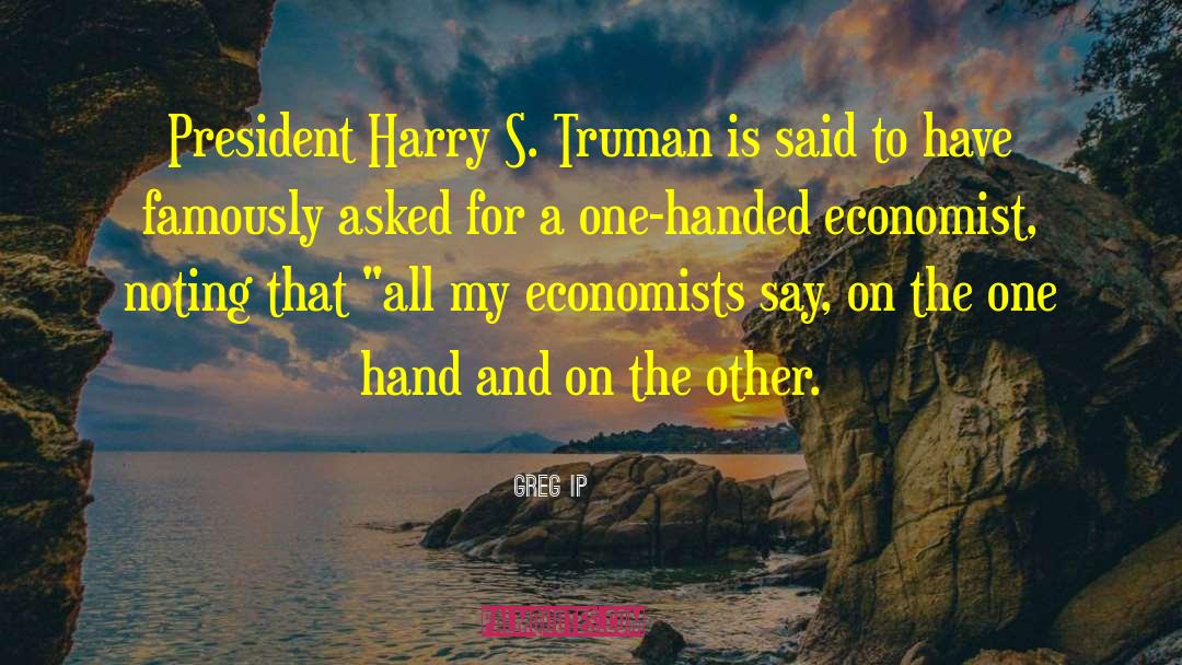 Greg Ip Quotes: President Harry S. Truman is