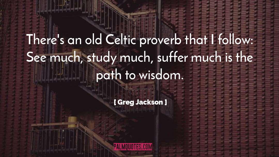 Greg Jackson Quotes: There's an old Celtic proverb