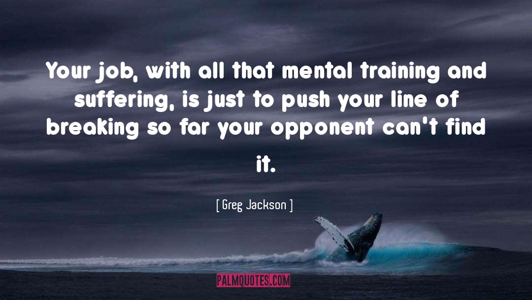 Greg Jackson Quotes: Your job, with all that