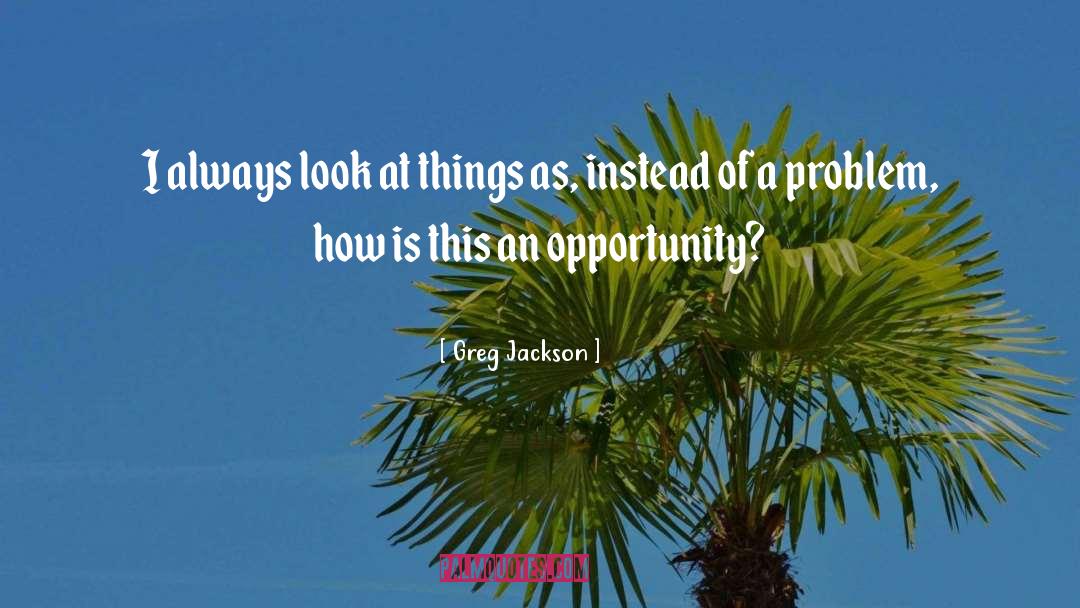 Greg Jackson Quotes: I always look at things