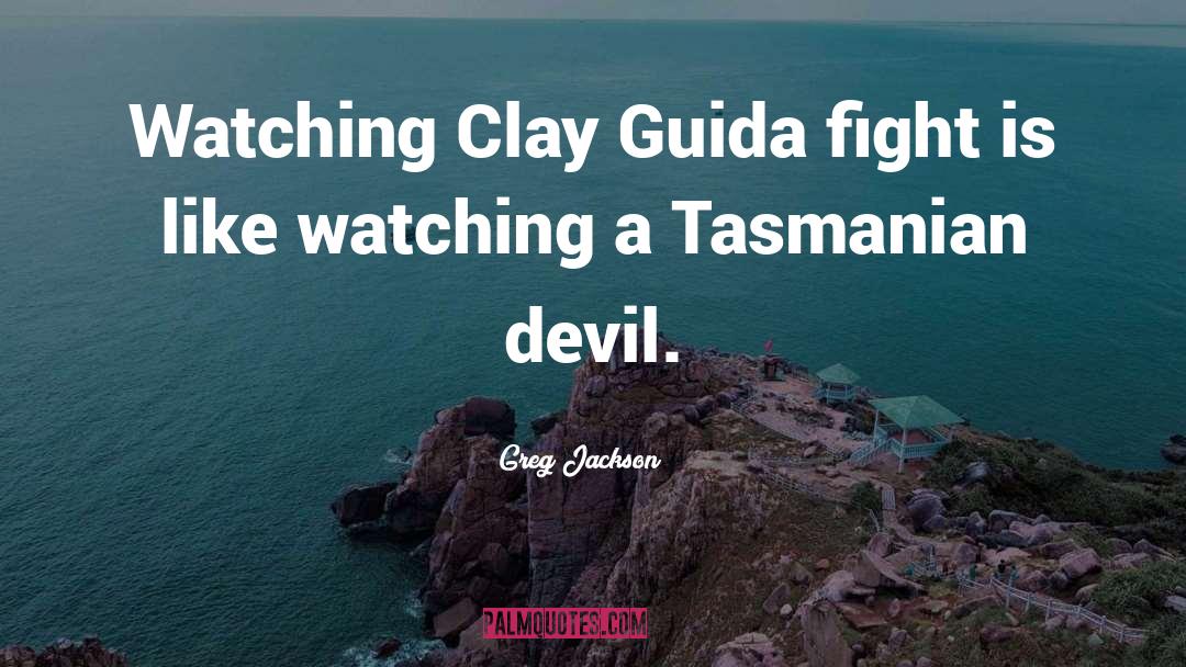 Greg Jackson Quotes: Watching Clay Guida fight is
