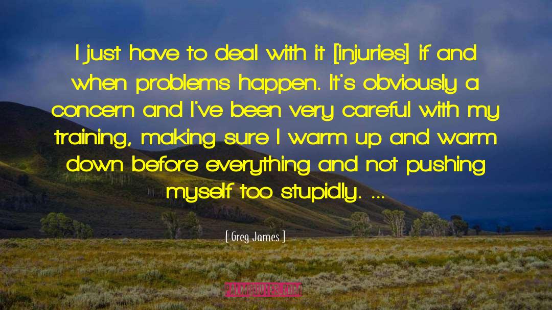 Greg James Quotes: I just have to deal