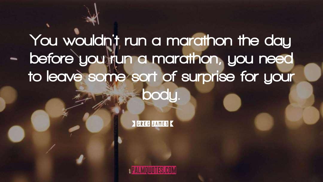 Greg James Quotes: You wouldn't run a marathon