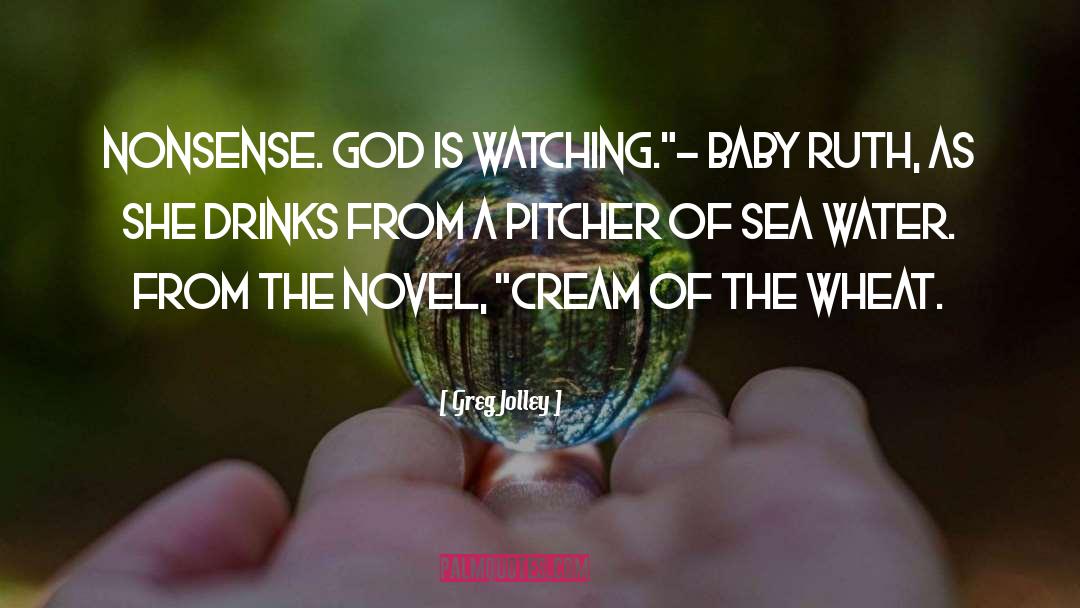 Greg Jolley Quotes: Nonsense. God is watching.