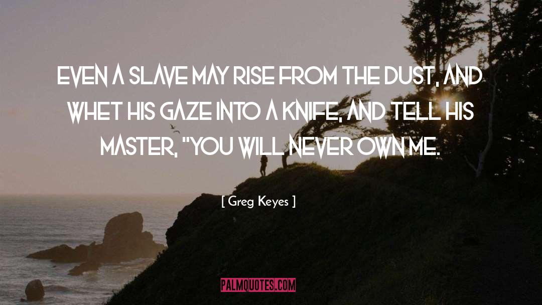 Greg Keyes Quotes: Even a slave may rise