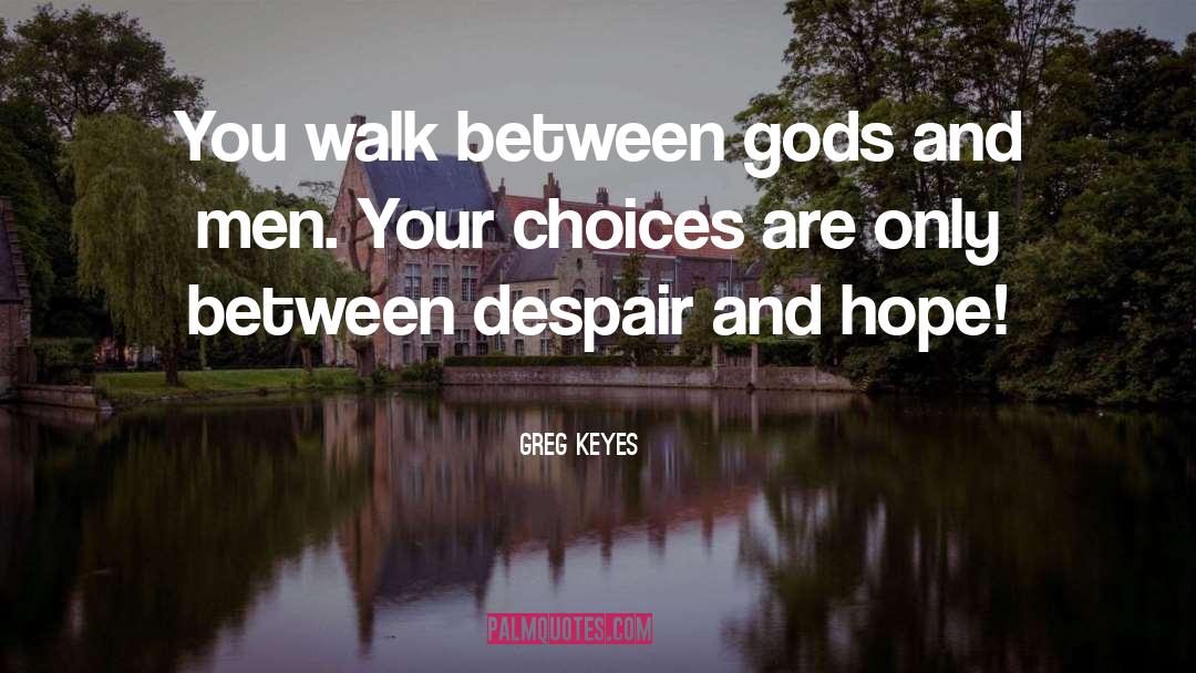 Greg Keyes Quotes: You walk between gods and