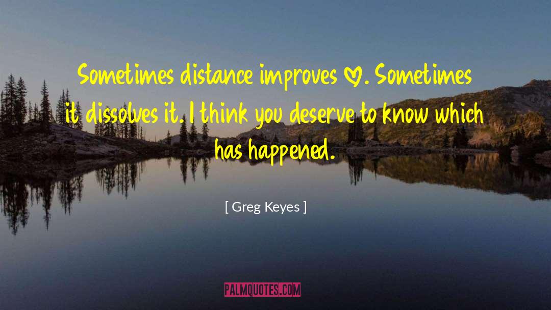 Greg Keyes Quotes: Sometimes distance improves love. Sometimes