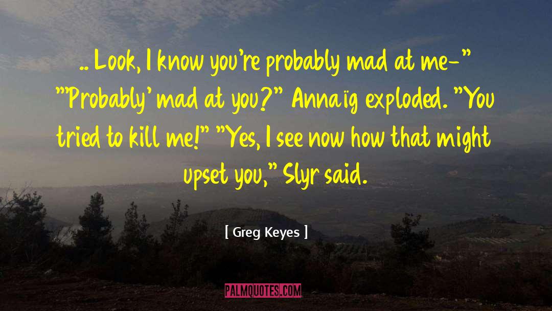 Greg Keyes Quotes: .. Look, I know you're