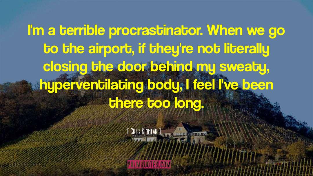 Greg Kinnear Quotes: I'm a terrible procrastinator. When
