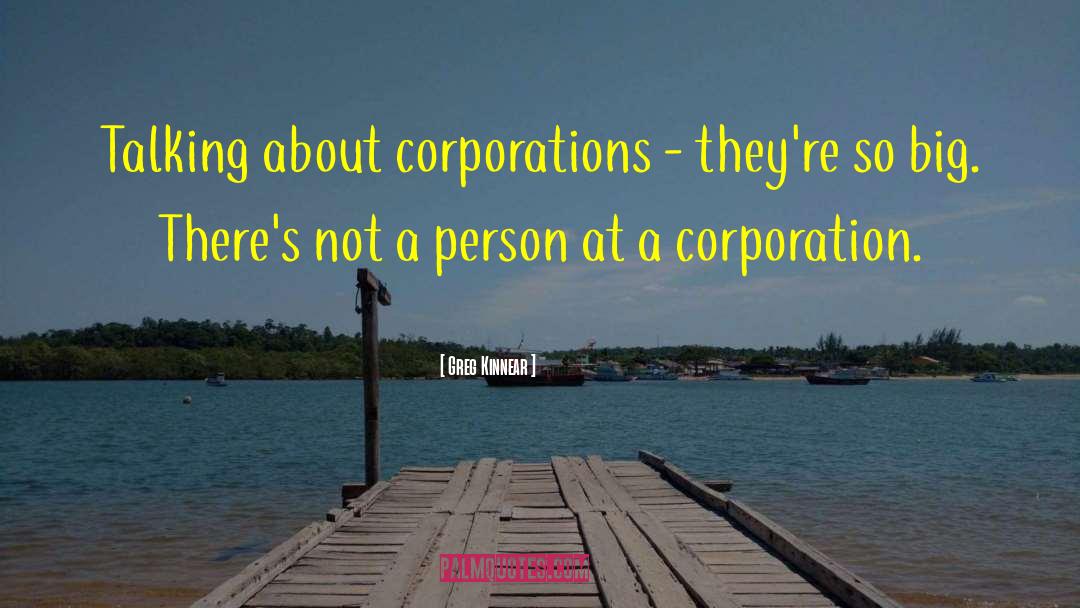 Greg Kinnear Quotes: Talking about corporations - they're
