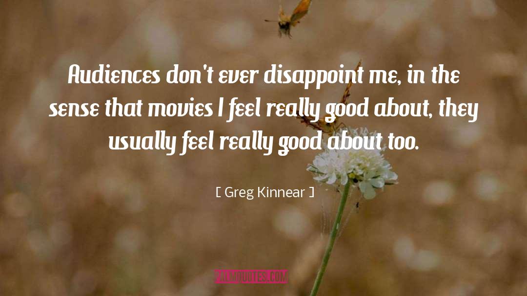 Greg Kinnear Quotes: Audiences don't ever disappoint me,