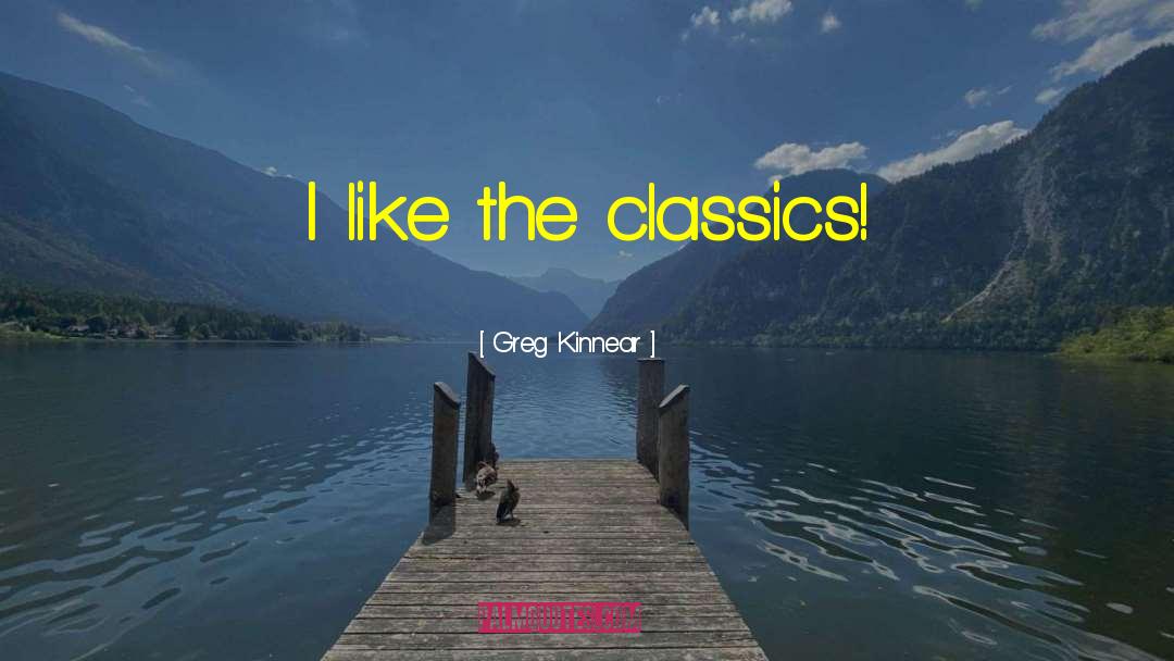 Greg Kinnear Quotes: I like the classics!