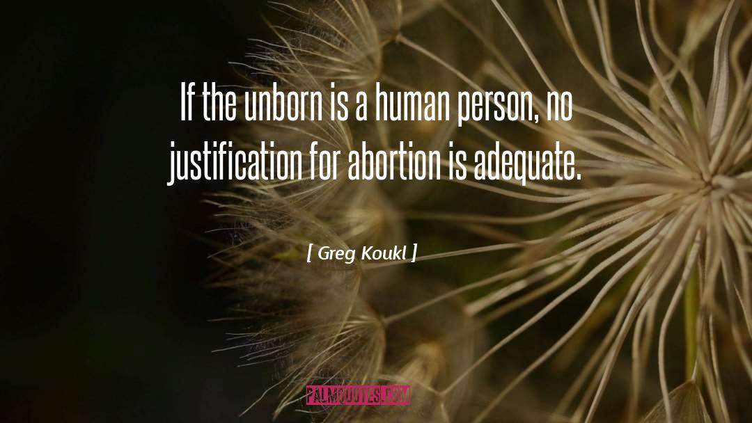 Greg Koukl Quotes: If the unborn is a