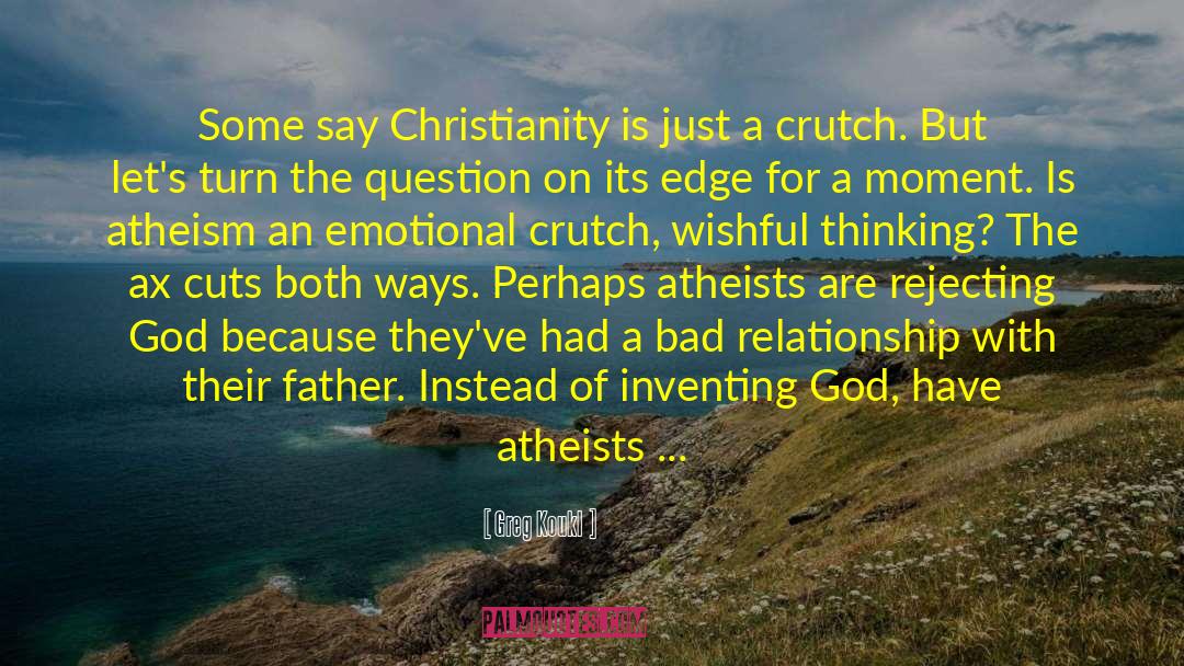 Greg Koukl Quotes: Some say Christianity is just