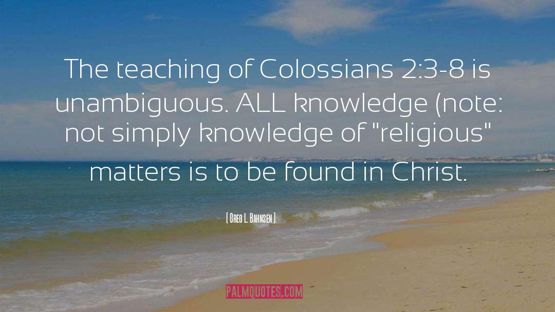 Greg L. Bahnsen Quotes: The teaching of Colossians 2:3-8