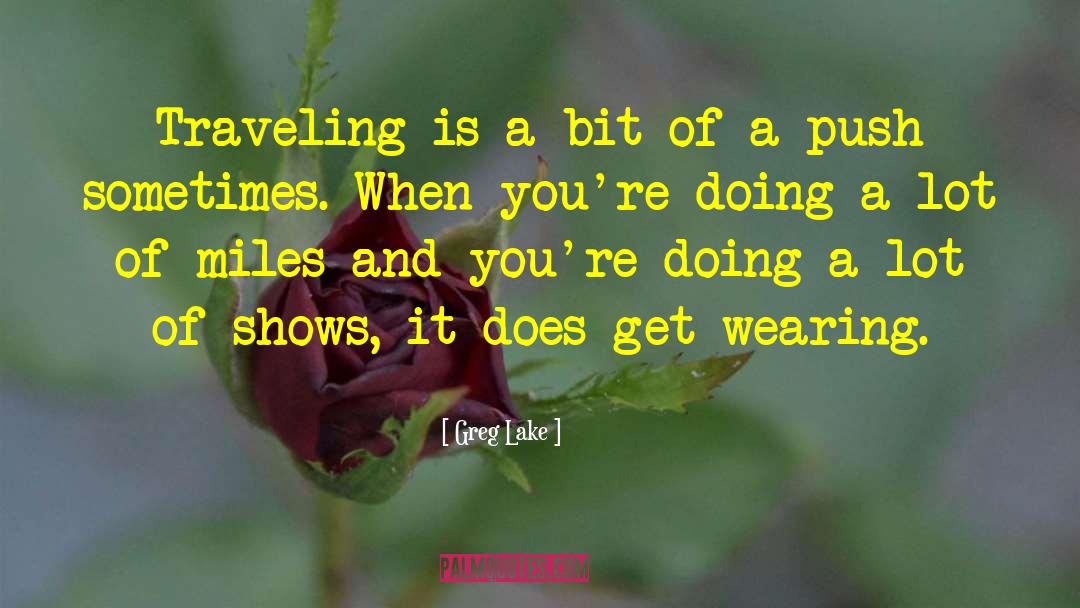 Greg Lake Quotes: Traveling is a bit of