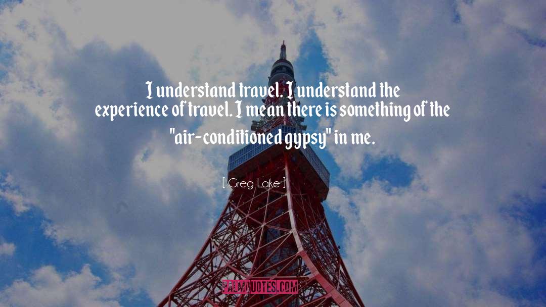 Greg Lake Quotes: I understand travel. I understand