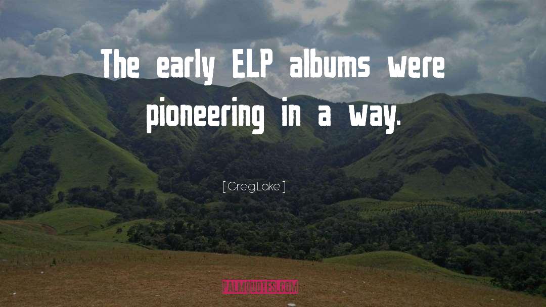 Greg Lake Quotes: The early ELP albums were