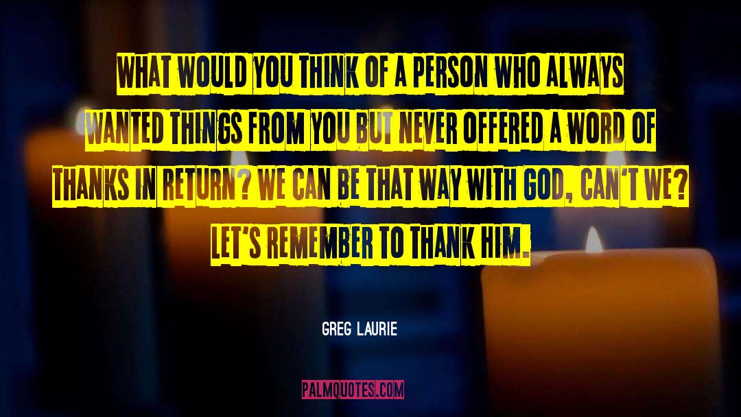Greg Laurie Quotes: What would you think of