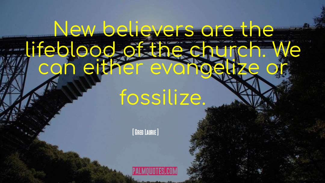 Greg Laurie Quotes: New believers are the lifeblood