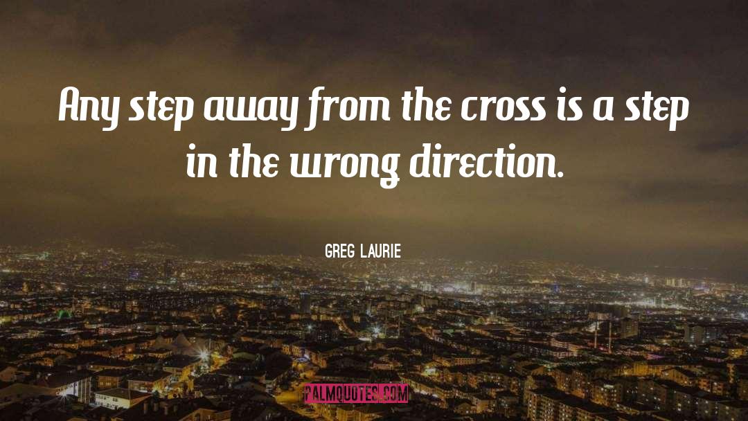 Greg Laurie Quotes: Any step away from the