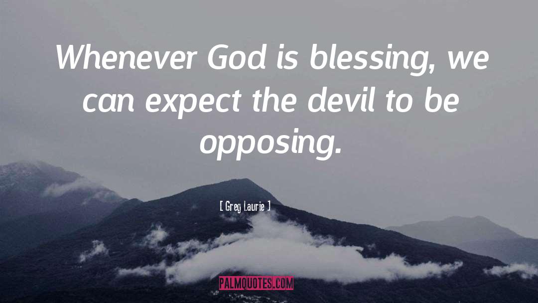 Greg Laurie Quotes: Whenever God is blessing, we