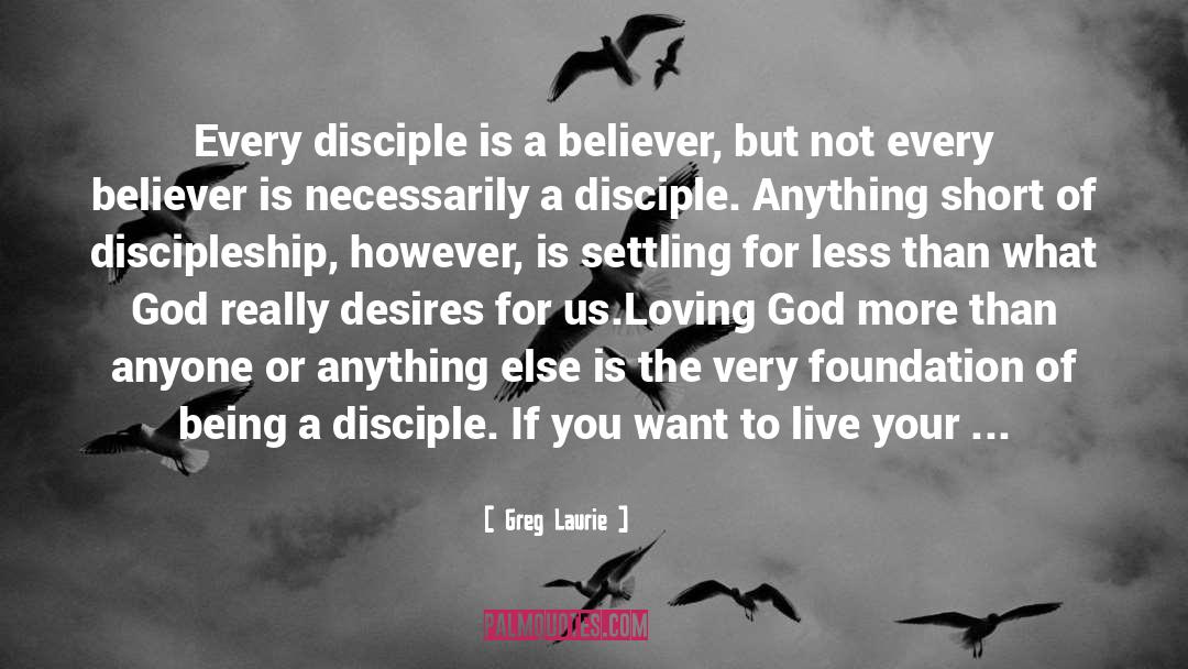 Greg Laurie Quotes: Every disciple is a believer,