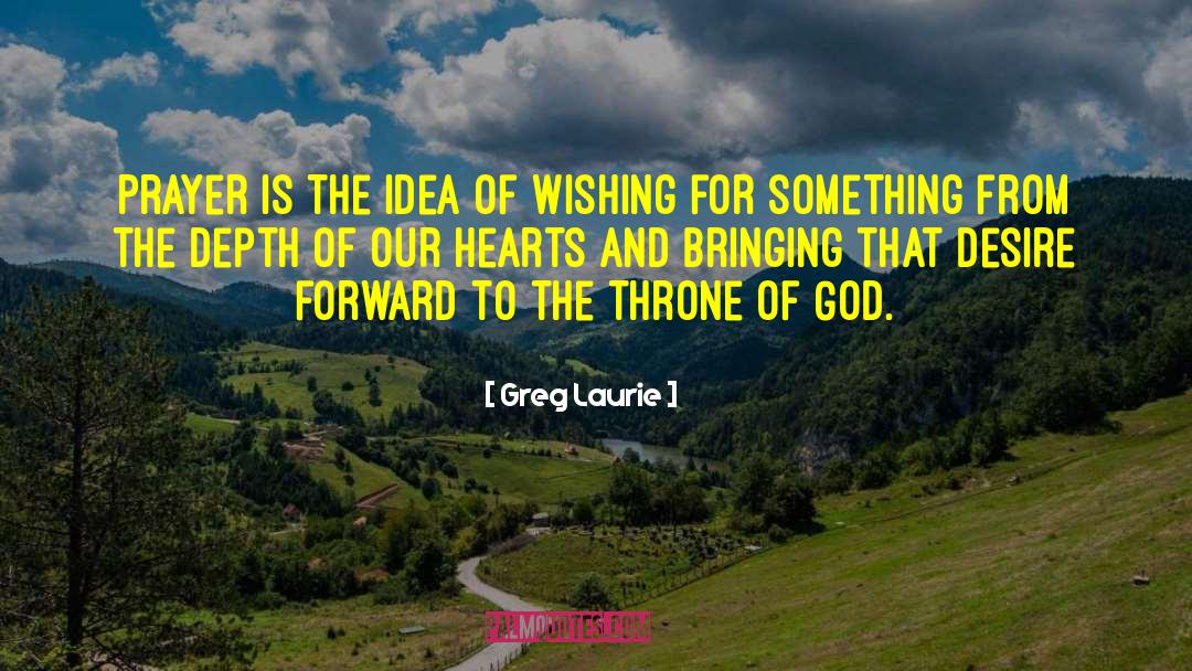 Greg Laurie Quotes: Prayer is the idea of