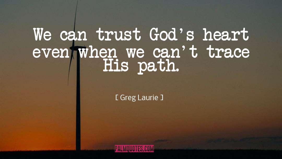 Greg Laurie Quotes: We can trust God's heart