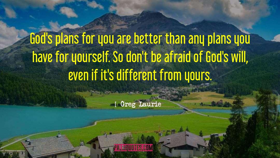 Greg Laurie Quotes: God's plans for you are