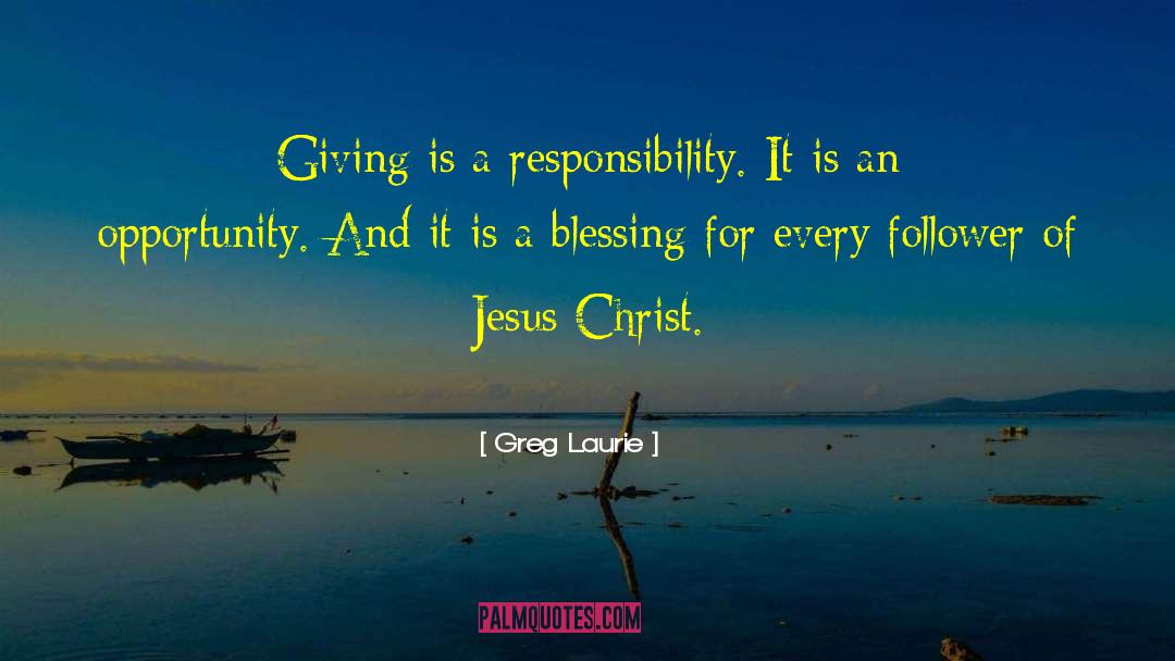 Greg Laurie Quotes: Giving is a responsibility. It