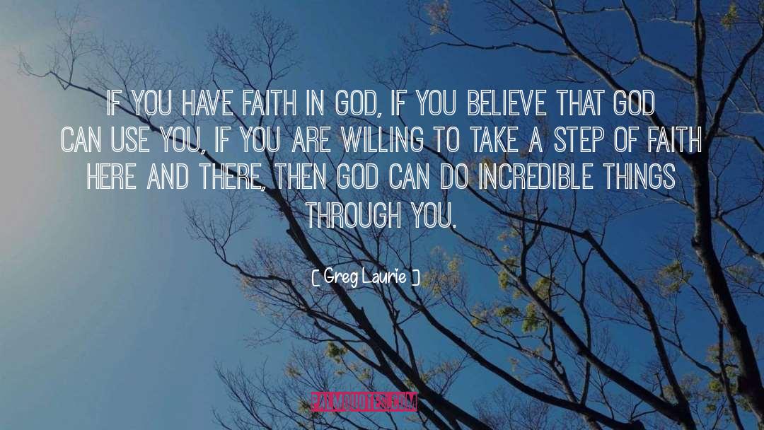 Greg Laurie Quotes: If you have faith in