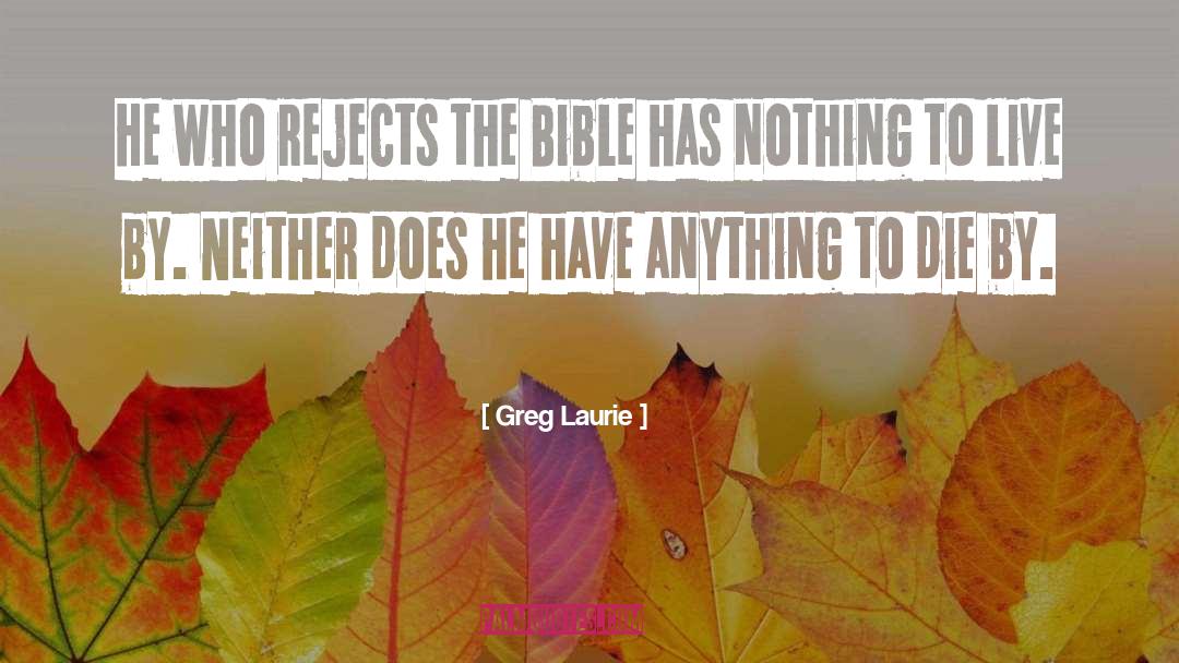 Greg Laurie Quotes: He who rejects the Bible