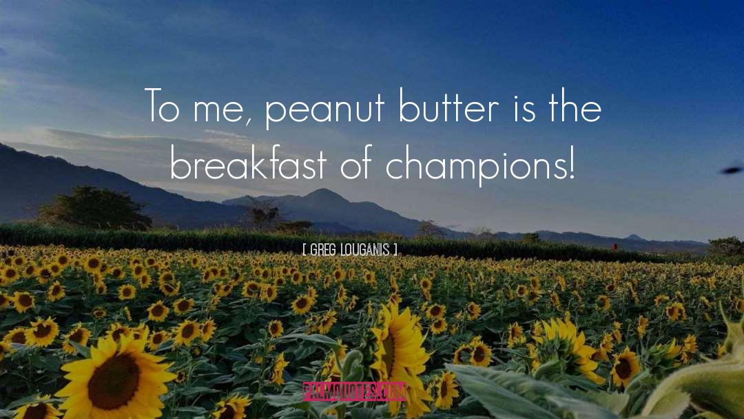 Greg Louganis Quotes: To me, peanut butter is