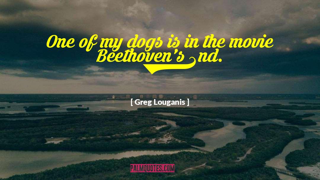 Greg Louganis Quotes: One of my dogs is
