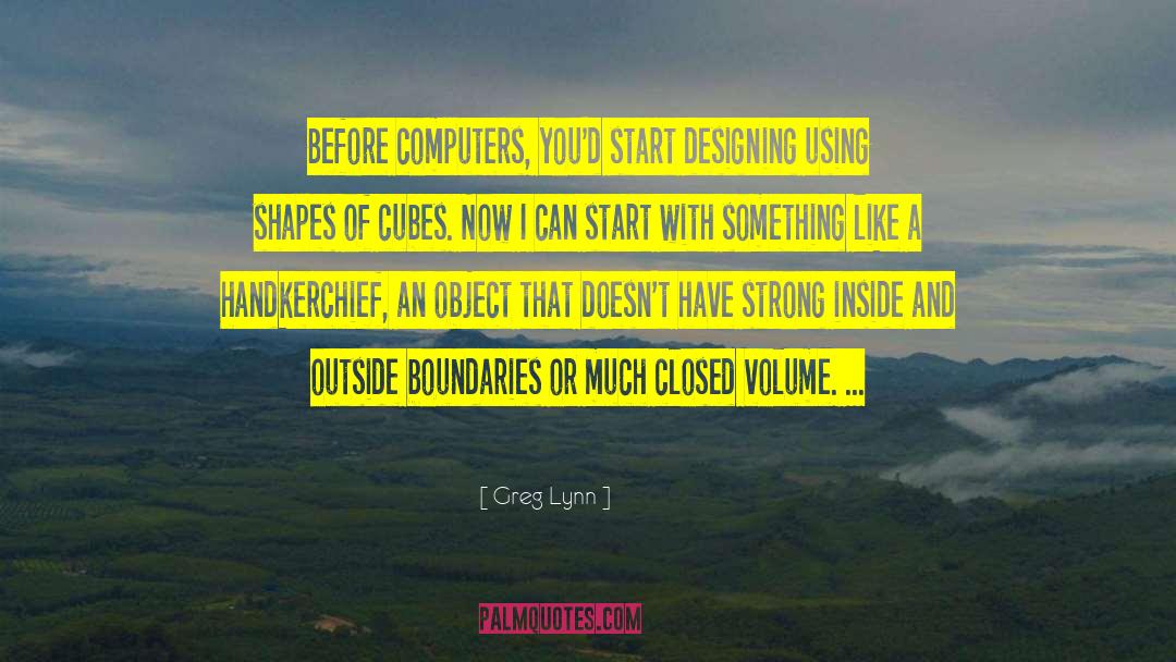 Greg Lynn Quotes: Before computers, you'd start designing