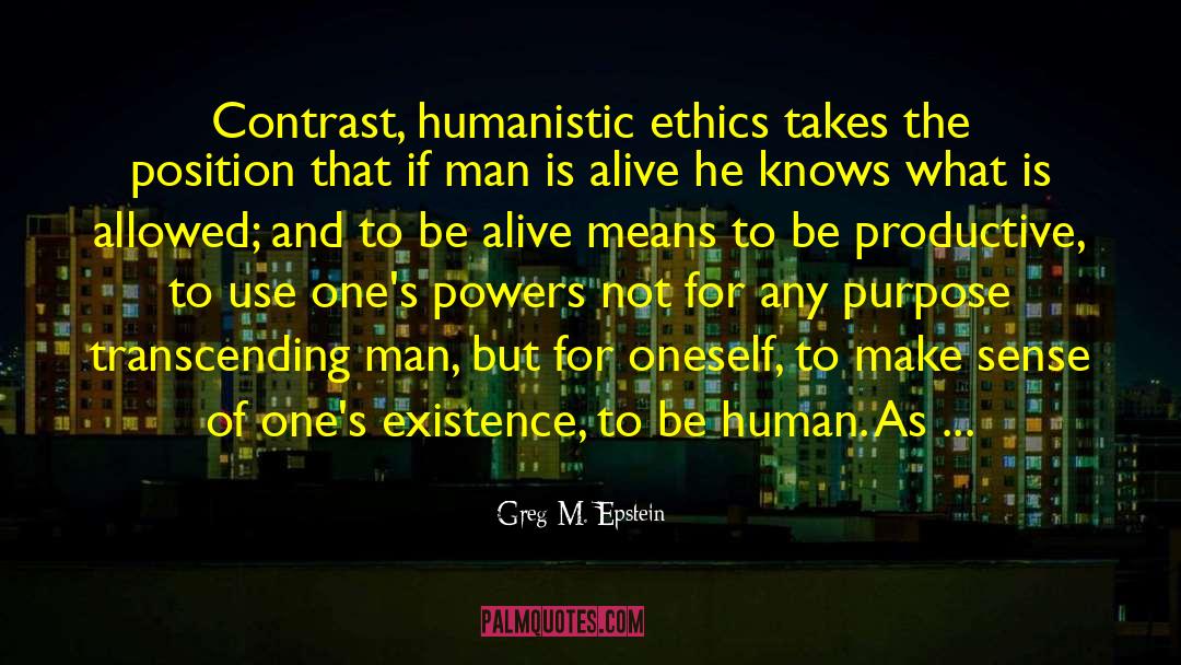 Greg M. Epstein Quotes: Contrast, humanistic ethics takes the