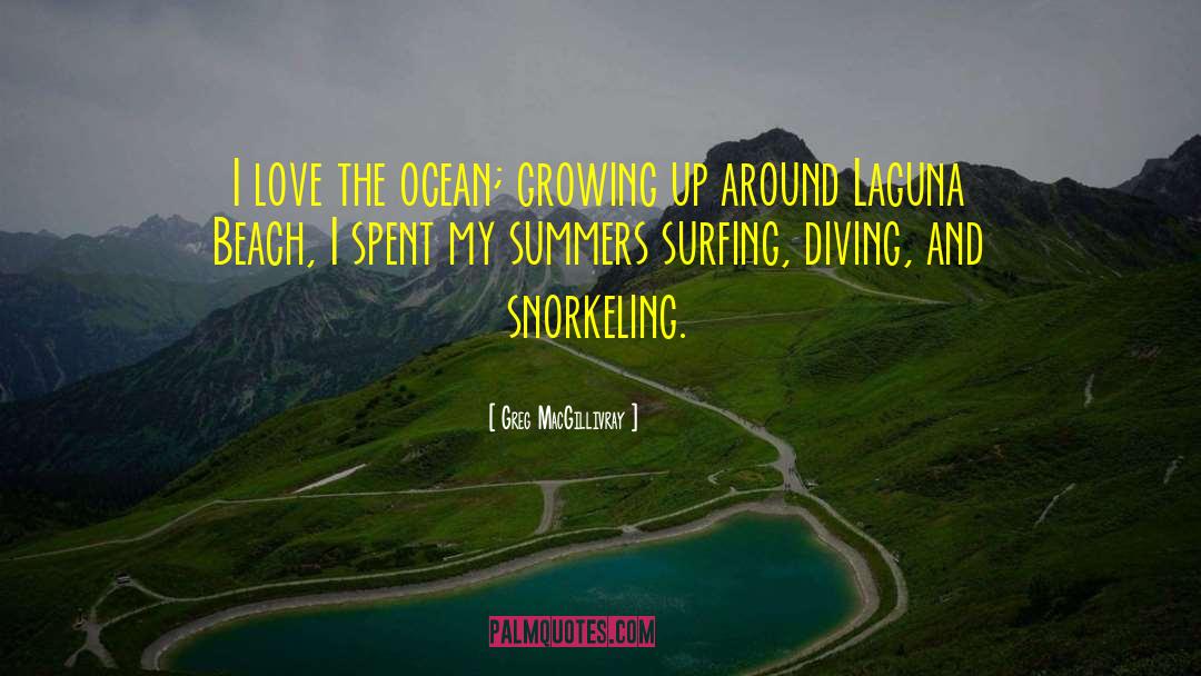 Greg MacGillivray Quotes: I love the ocean; growing