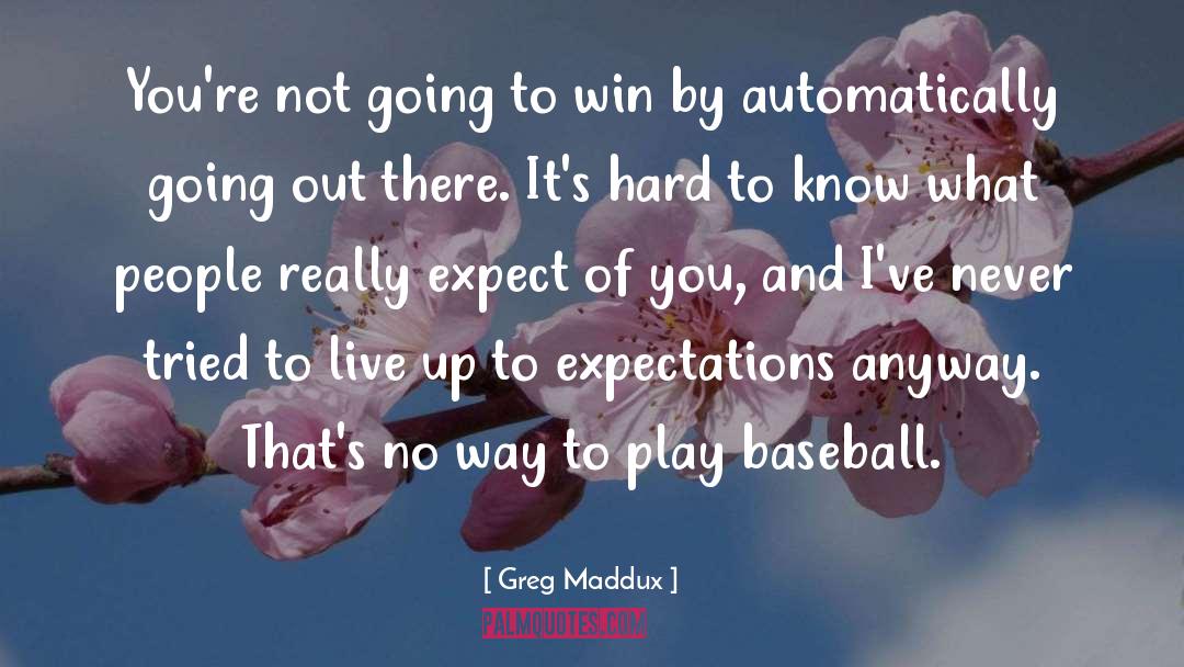 Greg Maddux Quotes: You're not going to win