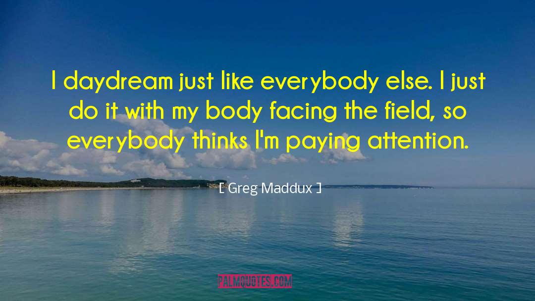 Greg Maddux Quotes: I daydream just like everybody