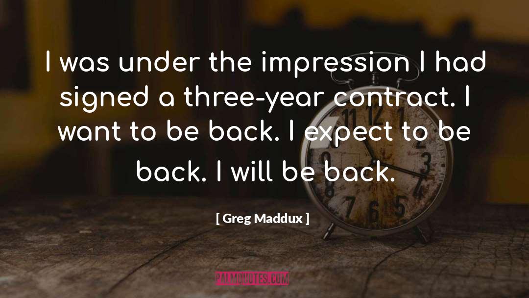 Greg Maddux Quotes: I was under the impression