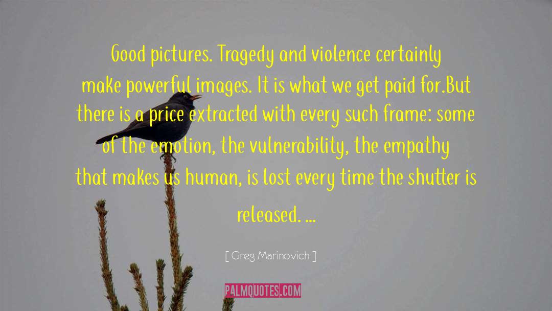 Greg Marinovich Quotes: Good pictures. Tragedy and violence