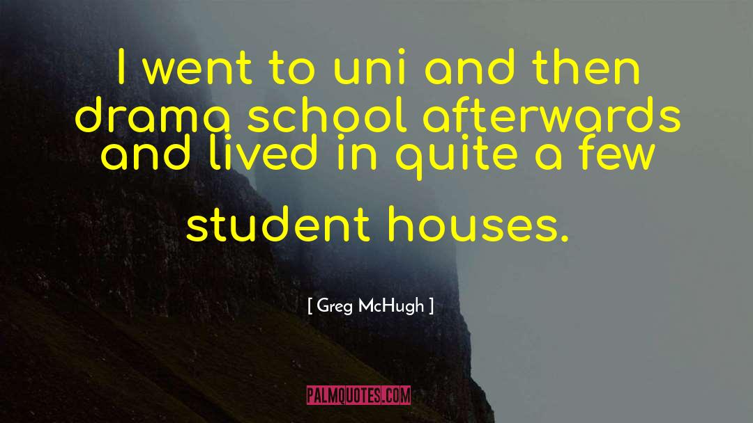 Greg McHugh Quotes: I went to uni and